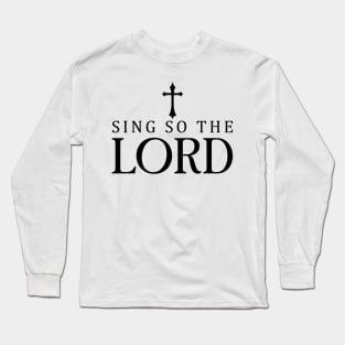 Sing So the Lord Christian Faith Based Quotes Sayings Long Sleeve T-Shirt